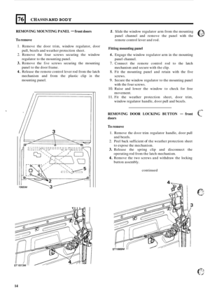 Page 5001761 CHASSIS AND BODY 
REMOVING MOUNTING  PANEL - front doors 
To remove 
1. Remove  the  door  trim, window regulator,  door 
pull,  bezels  and weather  protection  sheet. 
2. Remove the four  screws  securing  the window 
regulator  to the  mounting  panel. 
3. Remove the five screws securing  the mounting 
panel  to the  door frame. 
4. Release  the remote  control  lever rod from the  latch 
mechanism  and from  the plastic  clip 
in the 
mounting panel. 
5. Slide the  window regulator  arm from...