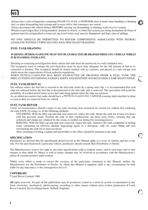 Page 6lo1 I 
Always have a fire  extinguisher  containing FOAM CO? GAS, or POWDER  close at hand  when  handling  or draining 0 
fuel,  or when  dismantling  fuel systems  and in areas whcre fuel containers  are stored. 
Always  disconnect  the vehicle  battery BEFORE  carrying out dismantling  or draining  work 
on a fuel system. 
Whenever 
petroVgasoline is  being  handled,  drained or stored,  or when  fuel systems  are being  dismantled  all forms  of 
ignition  must be extinguished  or removed,  any...