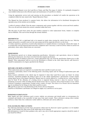 Page 511INTRODUCTION 
This Workshop  Manual covers the  Land  Rover Ninety  and One Ten range of vehicles.  It is primarily  designed to 
assist skilled  technicians in the  efficient  repair and maintenance  of Land Rover  vehicles. 
Using  the appropriate  service tools and carrying  out the procedures  as detailed 
will enable  the  operations to be 
completed  within the time  stated  in the  ‘Repair Operation  Times’. 
e!, . . I, 
The Manual  has  been  produced in separate  books; this allows  the...