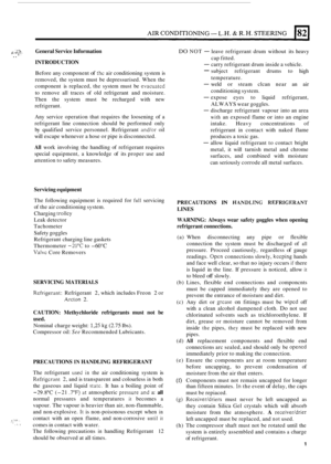 Page 515f.l i h,4 .I. . General Service Information 
INTRODUCTION I- .. 
Before  any component of thc air conditioning system  is 
removed,  the system  must be depressurised.  When  the 
component  is replaced,  the system  must  be 
evacuatcd 
to remove  all traces  of old  refrigerant  and moisture. 
Then  the system  must  be recharged  with  new 
refrigerant. 
Any  service  operation  that  requires the  loosening  of a 
refrigerant  line connection  should  be performed  only 
by  qualified  service...