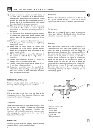 Page 516izl AIR CONDITIONING - L.H. & R.H.  STEERING 
(j) A new  compressor  contains  an inital charge of 
312,s ml (11 UK fluid ozs) of oil  when  received, 
part 
of which  is distributed  throughout  the  system 
when  it has  been  run. The compressor  contains  a 
holding  charge  of gas  when  received  which should 
be retained  until the hoses  are connected. 
(k) The receiveddrier should  be  the last  component 
connected  to the  system  to  ensure  optimum 
dehydration  and  maximum  moisture...