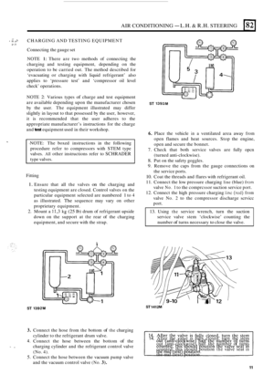 Page 525AIR CONDITIONING - L.H. & R.H. STEERING 1821 
e L. .z CHARGING  AND TESTING  EQUIPMENT 
Connecting  the gauge  set 
NOTE 
1: There  are two  methods  of connecting  the 
charging  and  testing  equipment,  depending on the 
operation  to be  carried  out.  The  method described  for 
‘evacuating 
or charging  with liquid  refrigerant’  also 
applies  to  ‘pressure test’ and ‘compressor  oil level 
check’  operations. 
.: :. 
NOTE 2: Various  types of charge and  test equipment 
are  available depending...