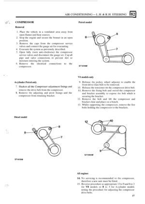 Page 531AIR CONDITIONING- L.H. & R.H. STEERING 1821 
COMPRESSOR Petrol model 
Removal , .I /:. . ./. m 
1. Place  the vehiclc  in a  ventilated  area away  from 
open  flames  and heat sources. 
2.  Stop  the engine  and  secure the bonnet  in an  open 
position. 
3.  Remove  the  caps from  the  compressor  service 
valves  and connect  the gauge  set for  evacuating. 
4. Evacuate  the system  as previously  described. 
5. Open fully (turn  anti-clockwise)  the compressor 
service  valves and disconnect  the...