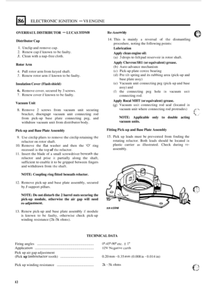 Page 552I86 I ELECTRONIC IGNITION - V8 ENGINE 
OVERHAUL DISTRIBUTOR - LUCAS 35DM8 
Distributor Cap 
1. Unclip and remove  cap. 
2. Renew cap if known to be  faulty. 
3. Clean  with a nap-free  cloth. 
Rotor  Arm 
4. Pull rotor  arm from  keyed  shaft. 
5. Renew  rotor arm if known  to be  faulty. 
Insulation Cover  (Flash shield) 
6. Remove cover, secured  by 3 screws. 
7. Renew cover if known to be  faulty. 
Vacuum  Unit 
8. Remove  2 screws  from vacuum  unit securing 
bracket, 
discngage vacuum  unit...