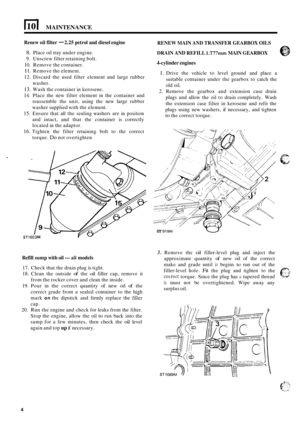 Page 571x1 MAINTENANCE 
Renew oil filter - 2.25 petrol  and diesel engine 
RENEW MAIN AND TRANSFER  GEARBOX OILS 
DRAIN 
AND REFILL LT77mm MAIN  GEARBOX 
4
-cylinder engines 
@ 8. Place  oil tray  under  engine. 
9.  Unscrew  filter retaining bolt. 
10.  Remove  the container. 
11. Remove the element. 
12.  Discard  the used  filter  element and  large  rubber 
washer. 
13. Wash the container  in kerosene. 
14.  Place  the new  filter  element  in the  container  and 
reassemble  the unit,  using  the new...