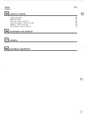 Page 622Section 
Number 
I 
30 
Page 
MANIFOLDS AND EXHAUST 
26 I COOLING SYSTEM e .. -7 
..- 
86 ELECTRICAL EQUIPMENT - 
> 
- Engine protection 
- Drain and refill 
- Fan cowl - remove and  refit 
- Fan and  coupling - remove  and refit 
- Radiator - remove  and refit 
- Water  pump - remove  and refit 
87 
87 
88 
89 
90 
a8 
157 I STEERING  