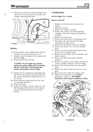 Page 655DEFENDER ENGINE 11 2 
I- . 9. Remove the two bolts inside  the bracket  into 
the  front  cover and  remove the bracket  and 
triangle  shaped packing  plate. . -.  ~ I .I, .J 
-. . Refitting 
10. 
11. 
12. 
13. 
14. 
15. 
16. I. 
Fit  the  bracket  to the  cylinder  block with the 
four bolts,  reversing  instructions 7 to 9. 
Loosely secure the  pump to the bracket  with 
the  three 
bolts. 
Fit and  tension  the drive  belt. 
CAUTION:- Do not  apply  any pressure 
against  the pump  casing  when...