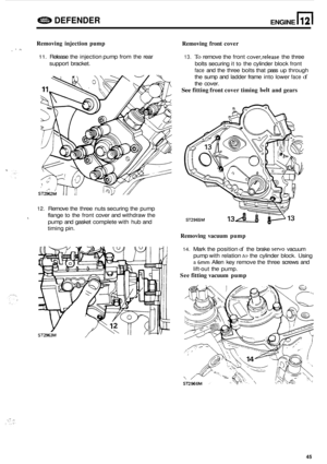 Page 667DEFENDER ENGINE n 12 
Removing injection pump 
Removing  front cover I * .I 
11. Release the injection  pump from the rear 13. To remove  the front cover,release the three 
support  bracket. 
bolts securing  it 
to the cylinder  block front 
face and the three  bolts that pass  up through 
the  sump  and ladder  frame into lower 
face of 
the cover. 
See fitting front  cover timing belt and gears 
12. Remove  the three  nuts securing  the  pump 
flange  to the  front  cover  and withdraw  the 
pump  and...