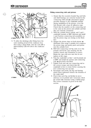 Page 681DEFENDER ENGINE n 12 
Fitting connecting rods and pistons 
1. Ensure  that the essentric  headed big end  bolts 
and  shell  bearings  are correctly  located in the 
connecting 
rods and as a  precaution  against 
possible  damage to the  crankshaft  journals 
during  installation 
of the pistons,  cover the 
bolt  threads  with a layer 
of adheasive  tape. 
Check  that the number  on the  connecting  rod 
is the same as the piston  and cylinder  and that 
they  are correctly  orientated. 
2. With the...