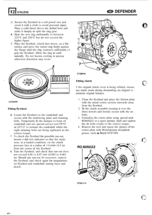 Page 684El ENGINE DEFENDER 
3. Secure the flywheel  in a soft jawed  vice and 
cover it with  a  cloth to avoid  personal  injury. 
Place  a 
cold chisel  above  the drilled  hole and 
strike  it sharply 
to split  the ring  gear. 
4. Heat  the new  ring uniformally  to between 
225°C and  250°C but 
do not exceed  the 
higher  figure. 
5.  Place  the flywheel,  clutch face  down, on a flat 
surface  and  press  the starter  ring firmly  against 
the  flange  until the ring  contracts  sufficiently  to 
grip...