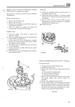 Page 70MAINTENANCE 1101 
RENEW LUCAS CONTACT  BREAKER SLIDING 
CONTACTS 
- 4-cylinder  petrol engine 
The  contact  set should  be renewed  every 40.000 
km 
(25,000 miles). 
Remove  the old  contacts 
1. Remove  the distributor cap. 
2. Remove the rotor  arm. 
3. Remove the retaining screw and lift the  contact set 
4. Press  the contact  set  spring and release  the 
complete 
from the plate. 
terminal  plate and leads  from the spring. 
Fit 
new contacts 
5. 
6. 
7. 
8. 
9. 
10. 
Clean  the points  with...