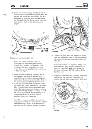 Page 691e DEFENDER ENGINE n 12 
-_ 
1 I :,,..,L l’, i 
6. Screw the body of timing  pin LST128 into the . \ bottom of the flywheel  housing and check  that 
the  pin will  locate  into the flywheel  slot. It is 
important  to note  that there  are 
two slots in 
the  flywheel  and that  the narrowest  is the 
one 
that  must  be used  for this  direct  injection 
engine. 
. %? 
0 
ST2641 M 
Fitting  and tensioning  belt drive 
Note:  It is vitally  important  that the 
following  belt tensioning  procedure it...