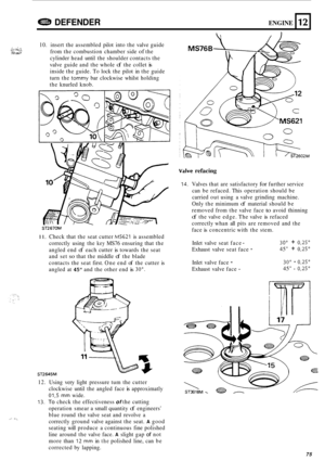 Page 697DEFENDER ENGINE 
.I r.. ;.. .L,._ ..U .;, 10. insert  the assembled  pilot into the valve  guide 
from  the combustion  chamber  side 
of the 
cylinder  head until the shoulder  contacts the 
valve  guide  and the whole 
of the  collet is 
inside  the guide.  To lock  the pilot  in the  guide 
turn  the 
tommy bar  clockwise  whilst holding 
the  knurled  knob. 
,..._. ..,. 2 .i,....* .:,*, ,,.;. ....... . 
12 
Valve refacing 
ST2670M 
11. Check that the seat cutter MS621 is assembled 
correctly  using...