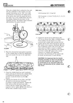 Page 700ENGINE e DEFENDER 
Clean the cylinder  block combustion  face and 
turn the crankshaft so that  number  one and 
number  four pistons  are at 
. D.C. Use  a dial 
test  indicator  to determine  the highest  travel 
of the piston  then zero the gauge  and move 
the  stylus  over to the  cylinder  block and note 
the  reading.  Repeat the procedure  on the 
remaining  pistons. The highest  figure obtained 
will  determine  the gasket  selected. 
ST2581M 
2. Place the selected  the head  gasket  in position...