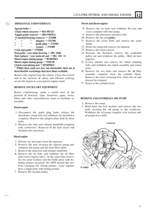 Page 832.25 LITRE PETROL AND DIESEL  ENGINE 
j:z--bc , DISMANTLE  ANDOVERHAUL ,: -1 
Special tools:- 
Chain wheel extractor - RO 507231 
Tappet  guide remover 
- RO 530101A 
*Camshaft  bearing remover - 274388 
* 99 ” adaptor - 531760 
* 99 ” guide plug - 274394 
” reamer - 274389 
Cork-seal  guide 
- 270304 
Seal  guide 
- rear  main  bearing - 18G 1344 
Seal replacer - rear  main  oil seal - 18G 134 - 11 
Diesel  engine  timing  gauge - R0605863 
Diesel engine  timing  gauge - MS67B 
Clutch centralising  tool...