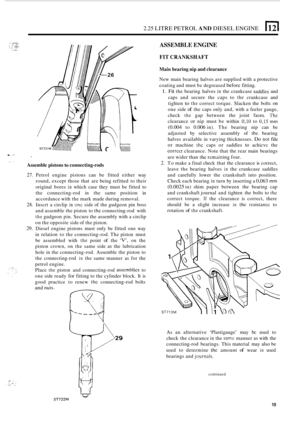 Page 97I ..._ .. ./. ,, ... . . , . i . :,,,;, .. ... ~ ., . . . . . . ....,.. ..I. 
. . .- 
... 
. 
.I’. .. , .:.. ... .... .. 
2.25 LITRE  PETROL AND DIESEL  ENGINE E[ 
Assemble  pistons to connecting-rods 
27. Petrol engine  pistons  can be fitted  either  way 
round,  except  those that  are being  refitted  to their 
original  bores 
in which  case  they must  be fitted  to 
the  connecting
-rod  in the  same  position  in 
accordance  with the mark made  during removal. 
28. Inscrt a circlip in one side...