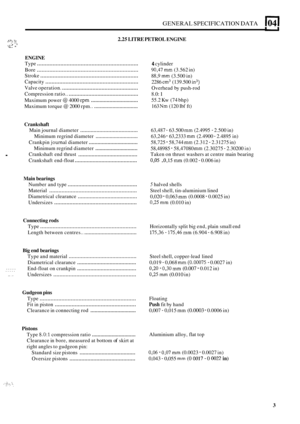 Page 12GENERAL SPECIFICATION DATA 1041 
i’. ,. ‘1 < ,+ 
2.25 LITRE PETROL ENGINE ’. 1 
ENGINE 
Bore ................................................................. 
Stroke ............................................................... 
Type ................................................................. 
Capacity ............................................................ 
Valve operation. .................................................. 
Compression  ratio.....