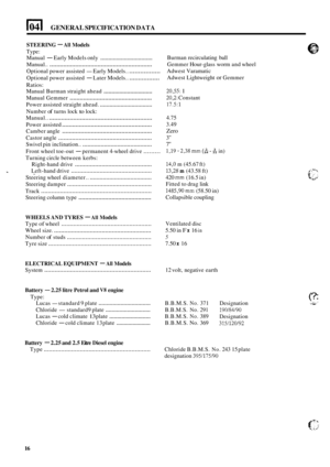 Page 25(047 GENERAL SPECIFICATION DATA 
STEERING - All Models 
Type: 
Manual.. 
............................................................ 
Manual - Early  Models  only ................................. 
Optional  power assisted - Early Models.. ................. 
Optional  power assisted - Later Models.. ................. 
Manual  Burman  straight ahead ............................... 
Power assisted  straight ahead. ................................. 
Ratios: 
Manual  Gemmer...