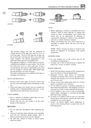 Page 49GENERAL FITTING INSTRUCTIONS Ei 
ST1031 M 
ST1032M 
The greatest  danger lies  with  the  confusion  of 
10 mm and 2 in UNF pipe nuts used for in (or 
4,75 mm) pipe.  The 3 in UNF pipe nut or hose  can 
be  screwed  into a 
10 mm port  but is very  slack  and 
easily  stripped.  The thread  engagement  is very 
weak  and cannot  provide  an adequate  seal. 
The  opposite  condition,  a 
10 mm nut in a  in port, 
is difficult  and unlikely  to cause trouble. The 10 mm 
nut will  screw  in 1; or 2 turns...