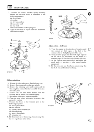 Page 71MAINTENANCE 
7. Assemble the contact  breaker  spring  insulating 
bushes  and electrical  leads, as illustrated, 
in the 
following  sequence: 
(a)  lower  bush 
(b)  spring 
(c) 
low tension lead 
(d)  capacitor lead 
(e)  top bush 
and  secure  with the anchor  spring nut. 
cam  lubrication  pad. 
8. Apply a few  drops  of engine  oil to the  distributor 
Sliding  contact type 
RR090 
3,lO- 3 
Adjust points -both types 
9. Turn the engine  in the  direction  of rotation  until 
the  contacts  are...