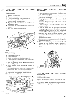 Page 72MAINTENANCE I 10 I 
;::;., CLEAN AND LUBRICATE V8 ENGINE 
y? DISTRIBUTOR 
Fixed 
contact type 
1. Remove distributor  cap. 
2. Remove rotor arm. 
3. Lightly  smear the cam  with  clean  engine  oil. 
4. Add a few  drops  of thin  machine  oil to lubricate  the 
5. Wipe the inside  and outside  of the  distributor  cap 
6. Ensure that the carbon  brush works  freely in its 
7. Refit  rotor arm and distributor  cap 
cam 
bearing  and distributor  shaft. 
with  a soft  dry cloth. 
holder. 
Sliding contact...