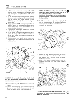 Page 116El V8 CYLINDER ENGINE 
4. Lubricate  the lower  main bearing  shells and fit 
numbers  one to four main  bearing  caps and shells 
only,  leaving  the fixing  bolts finger  tight at this 
stage. 
5. Fit  the  cruciform  side seals  to the  grooves  each side 
of the rear  main  bearing  cap. Do not cut the  side 
seals  to length,  they must  protrude 
1,5 mm 
(0.062  in) approximately  above the bearing  cap 
parting  face. 
6. Apply Hylomar PL32M jointing  compound to thc 
rearmost  half of the rear...