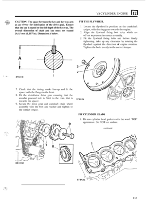 Page 119V8 CYLINDER ENGINE El 
m ,‘. 4 &$;.A 45k4 ._ _. CAUTION: The space  between the  key and keyway acts 
as an oilway for lubrication of the  drive  gear.  Ensure 
that the  key 
is seated to the full  depth of the keyway.  The 
overall  dimension 
of shaft  and  key  must  not  exceed 
30,15 mm (1.187 in). Dimension A below.  FIT 
THE  FLYWHEEL 
1. Locate  the flywheel in position  on  the crankshaft 
spigot,  with the ring  gear  towards the engine. 
2. Align  the flywheel  fixing bolt holes which arc...