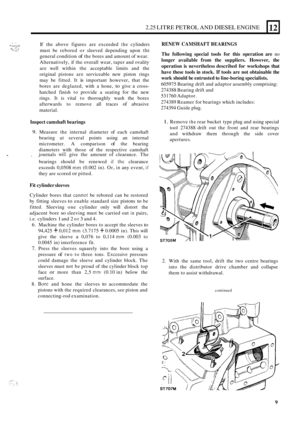 Page 132.25 LITRE PETROL AND DIESEL ENGINE 
t ., .I....:? .._. _._.. If the  above  figures  are exceeded the cylinders 
must  be rebored  or sleeved  depending  upon 
the 
general condition of the bores  and amount  of wear. 
Alternatively,  if the  overall  wear, taper and ovality 
are  well  within  the acceptable  limits and the 
original  pistons are serviceable  new piston  rings 
may  be fitted.  It 
is important  however, that the 
bores  are deglazed,  with 
a hone, to give a cross- 
hatched finish to...