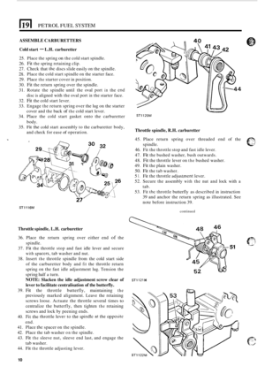 Page 1401191 PETROL FUEL SYSTEM 
ASSEMBLE CARBURETTERS 
Cold  start 
- L.H.  carburetter 
25. Place  the spring on the  cold  start  spindle. 
26. 
Fit the  spring  retaining  clip. 
27.  Check that 
the discs  slide easily on  the spindle. 
28. Place  the cold  start  spindle on  the starter  face. 
29.  Place 
the starter cover  in position. 
30. 
Fit the return  spring over the  spindle. 
31.  Rotate  the  spindle until the oval  port 
in the end 
disc is aligned with  the oval port in the starter  face. 
32....