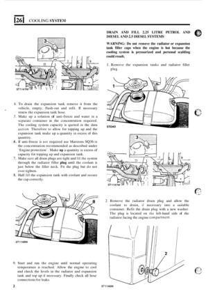 Page 1801261 COOLING SYSTEM 
4. To drain the expansion  tank remove  it from  the 
vehicle,  empty, flush
-out and  refit.  If necessary 
renew  the expansion  tank hose. 
5. Make  up  a  solution of anti-freeze and water in a 
scparatc  container  in the  concentration  required. 
The  cooling  system  capacity is quoted 
in the  data 
scction. Therefore  to allow  for topping  up and  the 
DRAIN  AND FILL 2.25 LITRE  PETROL  AND 
DIESEL  AND 
2.5 DIESEL SYSTEMS 
WARNING:  Do not  remove  the radiator  or...