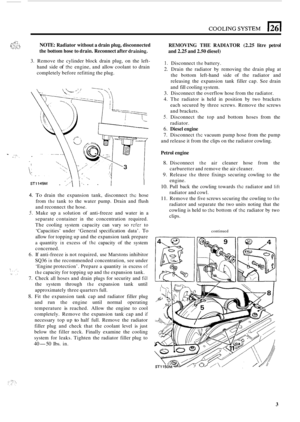 Page 181.-._ ... . (y ; ,:, I :.,. .I, ....... : . . 
- . ., .. ,. , .. . 
.: . ’ ’.: ,I ... , 
NOTE: Radiator without a drain plug, disconnected 
the  bottom  hose to drain.  Reconnect  after 
draining. 
3. Remove  the  cylinder block  drain  plug,  on  the left- 
hand side of the engine, and  allow coolant  to drain 
completely  before refitting  the plug. 
ST1149M , ’,; \-. .  . I I 
4. To drain  the expansion  tank, disconnect the hose 
from 
the tank  to  the water  pump.  Drain  and flush 
and  reconnect...