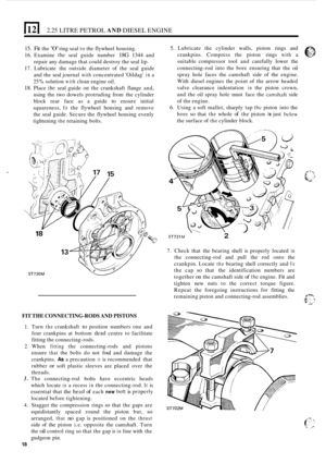 Page 222.25 LITRE PETROL AND DIESEL ENGINE 
15. Fit the 0 ring seal  to the  flywheel  housing. 
16. Examine the seal guide  number 18G 1344 and 
repair  any damage  that could destroy  the seal  lip. 
17. Lubricate  the outside  diameter  of the  seal  guide 
and the  seal journal 
with concentrated  Oildag in a 
25% solution with clean engine oil. 
18. Place thc seal guide  on the  crankshaft  flange and, 
using  the two  dowels  protruding  from the cylinder 
block  rear face  as 
a guide to ensure  initial...