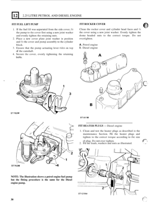 Page 34L 
12 
FIT FUEL  LIFT PUMP 
2.25 LITRE PETROL  AND DIESEL  ENGINE 
If the  fuel lift was separatcd from  the side  cover, fit 
the pump to the cover first  using  a new  joint  washcr 
and  evenly  tighten  the retaining nuts. 
Place 
a new  cover  plate joint washer in position 
and 
fit the  cover  and pump  assembly to the cylinder 
block.  Ensure  that the pump  actuating  lever 
ridcs on top 
of the camshaft. 
Secure 
the cover,  evenly  tightening  the retaining 
bolts. 
ST762M 
ST763M -4 
NOTE:...