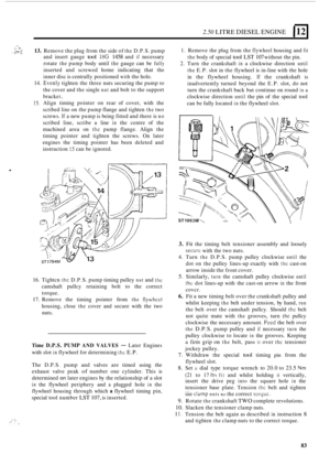 Page 872.50 LITRE DIESEL ENGINE 112 
. -. , :, 1.. _.., ...,. , .- , ., 13. Remove the plug from  the side  of the D.P.S. pump ,._.... .. . .. and  insert  gauge tool 18G 1458 and if necessary 
rotate 
the pump  body  until the gauge can be fully 
inserted  and screwed  home indicating  that the 
inner  disc is centrally positioned 
with the  hole. 
14. Evenly tighten  the three  nuts securing the  pump to 
the  cover  and the single 
nut and  bolt  to the support 
bracke 
t . 
15. Align  timing  pointer on...