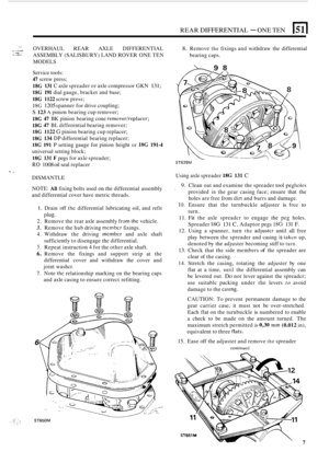 Page 121REAR DIFFERENTIAL - ONE TEN 151 
... . ... ., ,.. ...... ,.... .., . .., . .. ..,,A .. _, . . .,. . OVERHAUL REAR AXLE DIFFERENTIAL 
ASSEMBLY  (SALISBURY)  LAND ROVER  ONE TEN 
MODELS 8. Remove the fixings  and withdraw  the  differential 
bearing  caps. 
-, 
Service tools: 
47 screw press; 
18G 131 C axle  spreader or axle  compressor  GKN 131; 
1SG 191 dial gauge, bracket  and base; 
18G 1122 screw  press; 
18G 1205 spanner for drive coupling; 
S 123 A pinion  bearing  cup remover; 
18G 47 BK pinion...