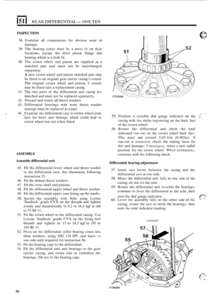 Page 124151 I REAR DIFFERENTIAL- ONE TEN 
INSPECTION 
38. Examine  all components  for  obvious  wear or 
damage. 
39. 
The bearing  cones must bc a press fit on their 
locations,  except  the drive pinion  flange  and 
bearing  which is a slide  fit. 
40. The crown  wheel  and pinion  are supplied  as a 
matched  pair  and must  not  be  interchanged 
separately. 
A new crown  wheel  and pinion  matched  pair may 
be  fitted to an  original gear carrier  casing 
if sound. 
The original  crown wheel  and...