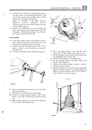 Page 125REAR DIFFERENTIAL - ONE TEN 
61. Add  0,127 mm (0.005 in),  for bearing pre-load,  to 
the  total  noted 
in the preceding  instruction.  ‘The 
sum  is then  equal  to the  nominal  value of shims 
required  for the  differential  bearings: 
Shims  are 
available in the range 0,07 mm 
(0.003  in), 0,12 mm (0.005 in), 0,25 mm 
(0.010  in) and 0,76 mm (0.030  in). Sclect the total 
value 
of shims  required. 
62.  Remove 
the differential unit and  bearings  and 
place  aside. 
Do not  fit  the shim...