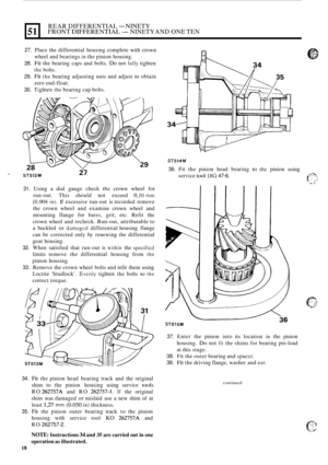 Page 13251 
27. Place the differential  housing complete with crown 
28. Fit the bearing  caps  and bolts. Do not fully tighten 
29. Fit the bearing  adjusting  nuts and  adjust to obtain 
30. Tighten the bearing cap bolts. 
wheel 
and bearings 
in the pinion  housing. 
the bolts. 
zero  end
-float. 
REAR  DIFFERENTIAL - NINETY 
FRONT DIFFERENTIAL -NINETY AND ONE TEN 
LI ST512M 
31. Using a dial  gauge  check thc crown  wheel for 
run
-out.  This  should  not exceed 0,10 mm 
(0.004 in). If excessive  run-out is...