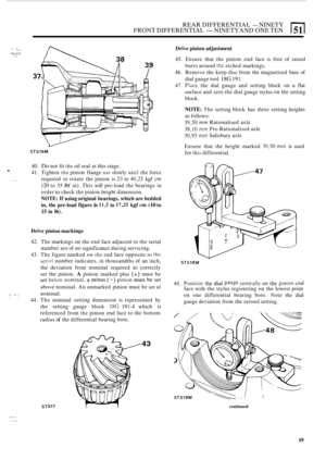 Page 133REAR DIFFERENTIAL - NINETY 
FRONT  DIFFERENTIAL 
-NINETY  AND ONE TEN 
.. _,. . .... . .., :: ..., ..,./.,i; . .. ..:I 
ST516M 
ST517 
Drive  pinion  adjustment 
45. Ensure  that the pinion  end face  is free  of raised 
burrs  around 
the etched  markings. 
46.  Remove  the keep  disc from  the magnetised  base of 
dial  gauge  tool 
18G 191. 
47. Place the dial  gauge  and setting  block on a flat 
surface  and zero  the dial  gauge  stylus 
on the setting 
block. 
NOTE: The  setting  block  has  three...