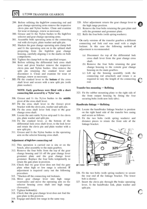 Page 40137 I LT230R TRANSFER GEARBOX 
299. Before  refitting  the high/low connecting  rod and 
gear  change  operating  arms remove  the respective 
clevis  pins and Nylon  bushes.  Clean and examine 
for wear or damage,  renew as necessary. 
300.  Grease  and 
fit the Nylon  bushes  to the high/low 
selector  and gear  change  opcrating arms. 
301.  Assemble  both operating  arms to the  connecting 
rod  with  clcvis  pin, plain  washer  and split  pin. 
302.  Slacken  the gear  change  operating  arm clamp...