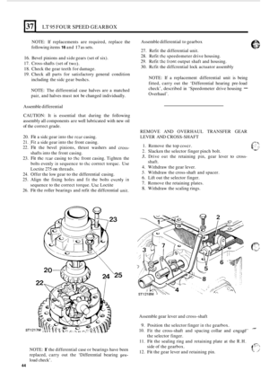 Page 48LT 95 FOUR SPEED GEARBOX 
NOTE: If replacements  are required,  replace the 
following  items 
16 and 17 as sets. 
16. Bevel  pinions  and side  gears  (set of six). 
17.  Cross
-shafts  (set of two). 
18. Check the  gear teeth  for damage. 
19. Check all parts for  satisfactory  general condition 
including  the sidc gear bushcs. 
NOTE:  The differential  case halves  are a matched 
pair,  and halves  must not be changed  individually.  Assemble 
differential  to gearbox 
27.  Refit  the  differential...