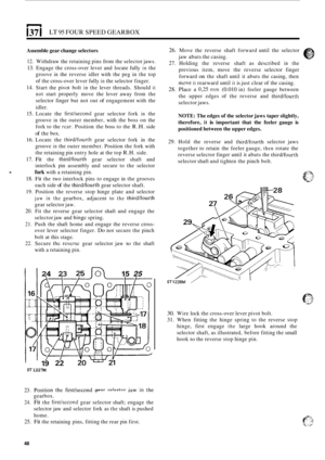 Page 521371 LT 95 FOUR SPEED GEARBOX 
Assemble gear change  selectors 
12. Withdraw  the retaining  pins from  the selector  jaws. 
13. Engage the cross-over  lever  and locate  fully in the 
groove 
in the  reverse  idler with the peg  in the  top 
of  the  cross
-over  lever  fully in the selector  finger. 
14. Start the pivot  bolt in the lever  threads.  Should it 
not start properly  move the lever  away  from the 
selector  finger but not out 
of engagement  with the 
idler. 
15. Locate  the first/second...