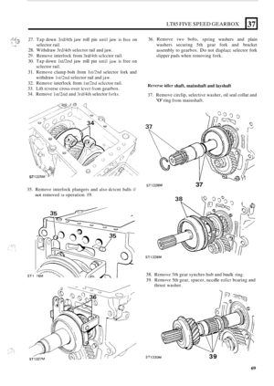 Page 73LT85 FIVE SPEED GEARBOX 
,: ..: ,. z..:. -... .. 27. Tap  down 3rd/4th jaw roll pin until jaw is free on : ;$ .._ji  selector  rail. .:: .-,. 
28. Withdraw 3rd/4th selector  rail and  jaw. 
20. Remove  interlock  from 3rd/4th sclcctor rail. 
30.  Tap  down 
lst/2nd jaw roll pin until .jaw is free  on 
sclector  rail. 
31. Remove  clamp bolt from Isti2nd selector fork and 
withdraw 
lst/2nd selector  rail and jaw. 
32.  Remove  interlock  from lst/2nd sclcctor rail. 
33.  Lift  rcverse  cross
-over lcvcr...