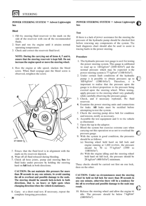 Page 34171 STEERING 
POWER STEERING  SYSTEM - Adwest Lightweight 
box 
Bleed 
1. Fill thc steering  fluid reservoir  to the  mark  on the 
side 
of the  reservoir  with  one of the recommended 
fluids. 
2. Start  and run the engine  until it attains  normal 
operating  temperature. 
3. Check and correct  the reservoir  fluid level. 
NOTE: During  the carrying  out of items 4, 5 and 6, 
ensure that the steering  reservoir is kept full. Do not 
increase  the engine  speed 
or move the steering  wheel. 
4. Run the...