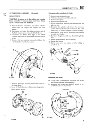 Page 75BRAKING SYSTEM 
i I .,.. yr.:::  --r ..I OVERHAUL REAR BRAKES - 110 models 
DISMANTLING 
WARNING: Do 
not use  an air  line to  blow dust from the 
brake  assemblies 
- asbestos  dust  from  brake  linings 
can  be a serious health risk  if inhaled. 
:.:::f!,. , ... iy .,> ..., .. . . 
1. Slacken  the road  wheel  nuts,  jack-up the  vehicle, 
lower  onto axle stands  and  remove  the  road 
wheels. 
2. Slacken  the two  brake shoe adjusters  on the  rear  of 
the  back
-plate to assist  removal  of...