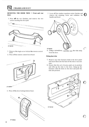 Page 90176 I CHASSIS AND BODY 
REMOVING THE DOOR TRIM - Front and rear 
doors 
1. Prise off the  two  finishers  and remove  the two 
screws  securing  the door  pull. 
-. -- .___ - ...- . 
1. 
5. Lever off the window  regulator center finisher and 
remove  the retaining  screw and withdraw  the 
handle  and bezel. 
2. Remove the single Screw behind the remote control 6- Using a screwdriver, the trim away 
lever. from the door. 
3. Prise off the remote  control  lever bezel. Fitting  door trim 
7. Remove  any...