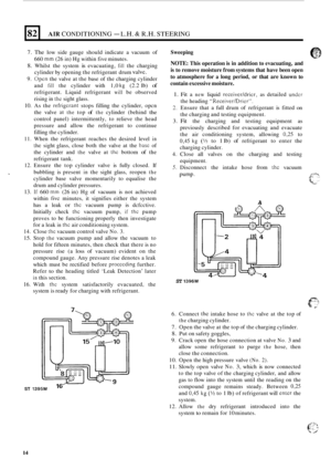 Page 22- 
82 
7. The low  side  gauge  should  indicate  a vacuum  of 
660 
mm (26  in) Hg  within  five minutes. 
8. Whilst  the system is evacuating, fill the  charging 
cylinder  by opening  the refrigerant  drum 
valvc. 
9. Open the valve  at the  base  of the  charging  cylinder 
and 
fill the  cylinder  with 1,0 kg (2.2 Ib) of 
refrigerant.  Liquid refrigerant will be observed 
rising  in 
the sight glass. 
10. As the refrigcrant stops  filling  the cylinder,  opcn 
the  valve 
at the top of the cylinder...