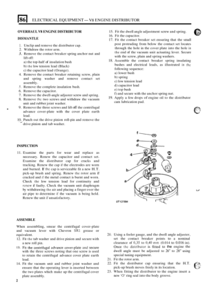 Page 36ELECTRICAL EQUIPMENT- V8 ENGINE DISTRIBUTOR 
OVERHAUL V8 ENGINE DISTRIBUTOR 
DISMANTLE 
1. Unclip and remove  the distributor  cap. 
2. Withdraw the rotor arm. 
3. Remove  the contact  breaker  spring anchor nut  and 
lift off: 
a) the  top
-half of insulation  bush 
b) 
the low  tension  lead (Black) 
c)  the  capacitor  lead (Orange). 
4.  Remove the  contact breaker  retaining  screw, plain 
and  spring  washer  and  remove  contact  set 
assembly 
. 
5. Remove the complete  insulation  bush. 
6....