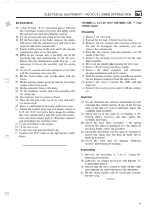 Page 39ELECTRICAL EQUTPMENT- FOUR CYLINDER DTSTRIBUTOR 186 I 
REASSEMBLE  OVERHAUL 
LUCAS 45D4 DISTRIBUTOR - Four 
cylinder engine 20. Using Rctinax  ‘A’ or equivalent  grease  lubricate 
the  centrifugal  weight pivot  posts  and lightly  smear 
the  cam  pressure  pad and  contact  pivot post. 
21.  Fit the pressure  pad and spring to  the base  plate. 
22.  Fit the  base  plate  to the  body,  lining up the  marks, 
and  secure  with the retaining  screw and clip on the 
opposite  side 
to the vacuum  unit....
