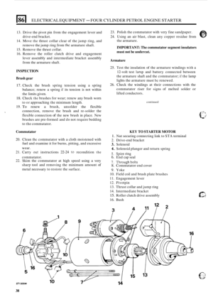 Page 72ELECTRICAL EQUIPMENT - FOUR CYLINDER  PETROL ENGINE STARTER 
13. Drive  the pivot  pin from  the engagement  lever and 
14. Move the thrust  collar clear of the  jump  ring, and  23. 
Polish  the commutator  with very fine sandpaper. 
24.  Using  an air  blast,  clean any copper  residue  from 
drive
-end  bracket. 
the armature. 
remove  the jump  ring from 
the armature  shaft. 
15.  Remove  the thrust  collar. 
16.  Remove  the roller  clutch  drive and engagement IMPORTANT:  The commutator  segment...